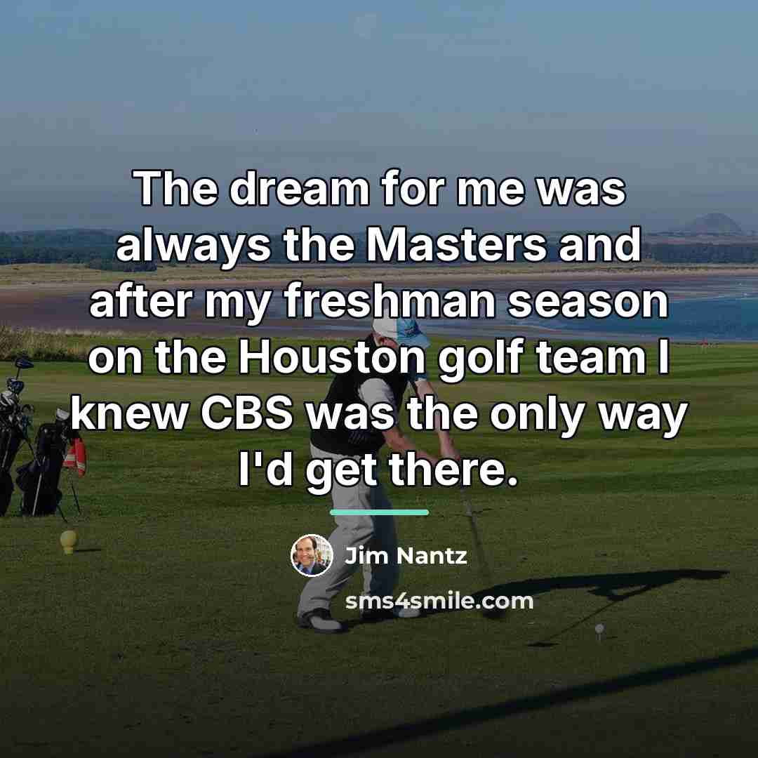 “The dream for me was always the Masters and after…” quote by Jim Nantz