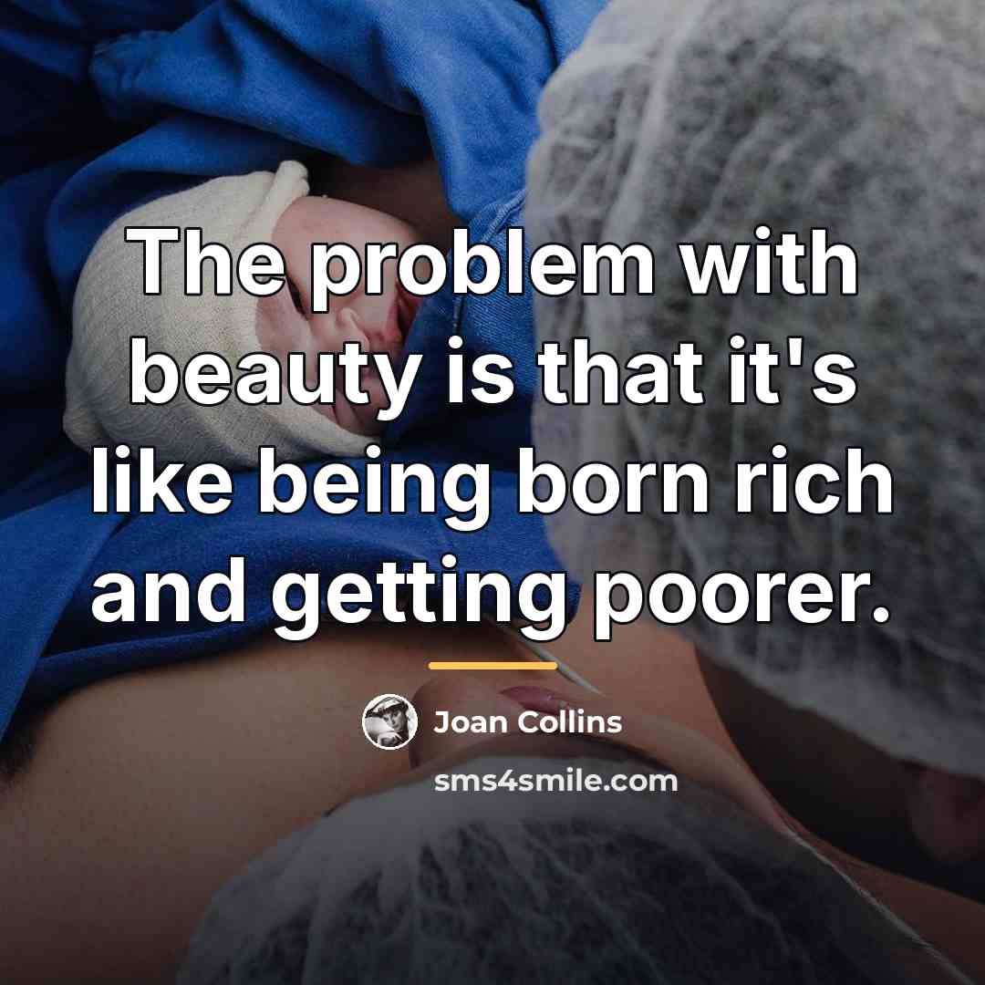 “The problem with beauty is that it's like being born…” quote by Joan Collins