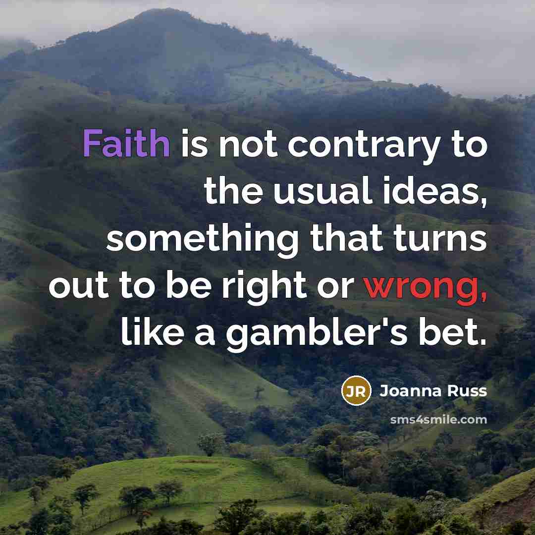 “Faith is not contrary to the usual ideas, something that…” quote by Joanna Russ