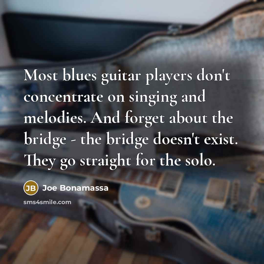 “Most blues guitar players don't concentrate on singing and melodies.…” quote by Joe Bonamassa