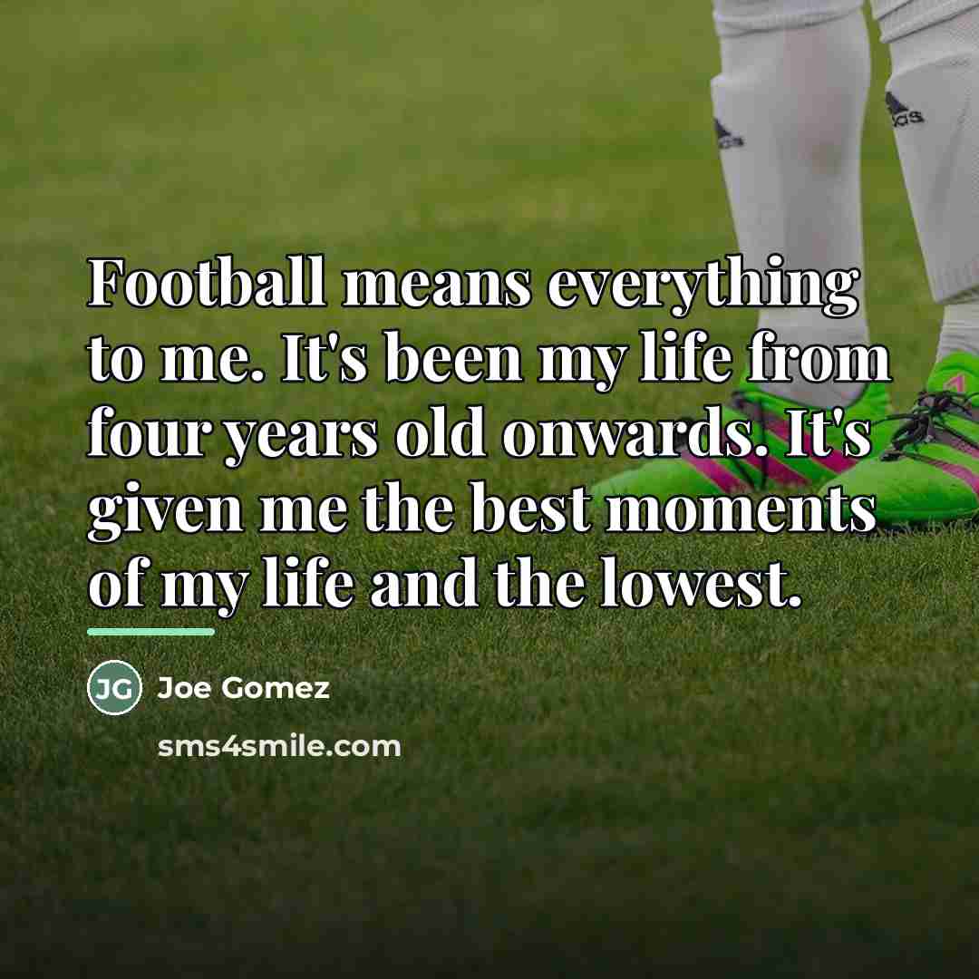 “Football means everything to me. It's been my life from…” quote by Joe Gomez