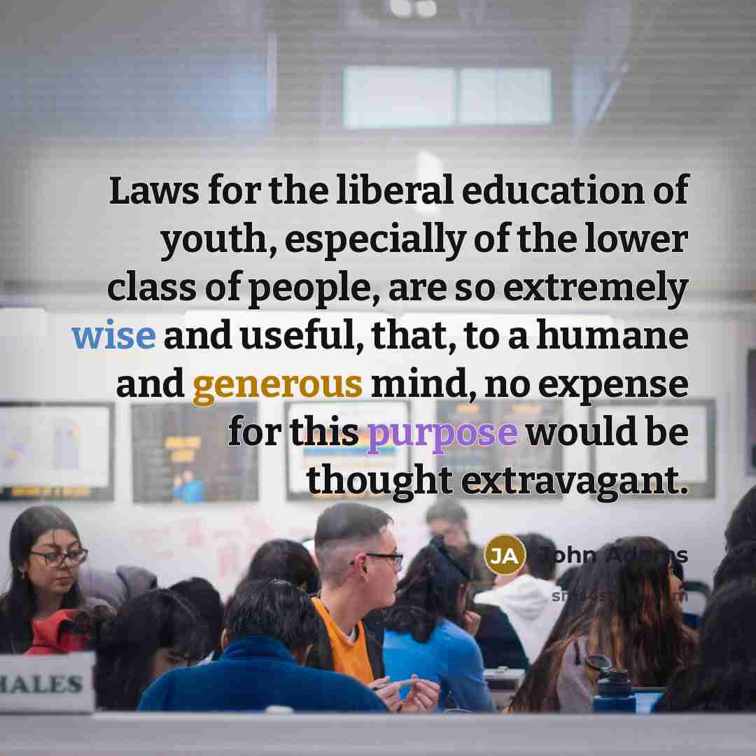 “Laws for the liberal education of youth, especially of the…” quote by John Adams