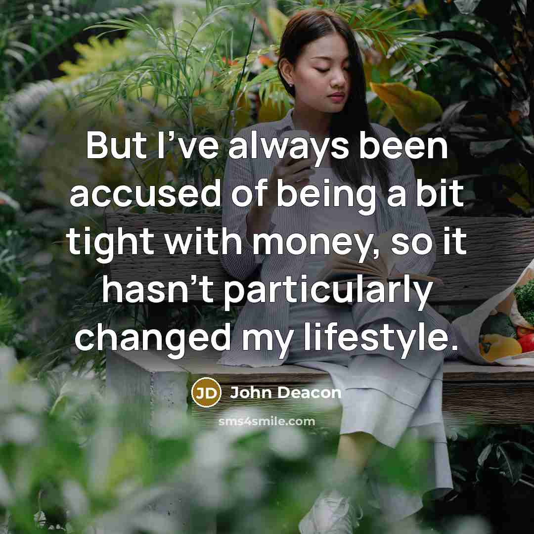 “But I've always been accused of being a bit tight…” quote by John Deacon