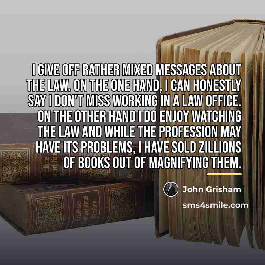 “I give off rather mixed messages about the law. On…” quote by John Grisham