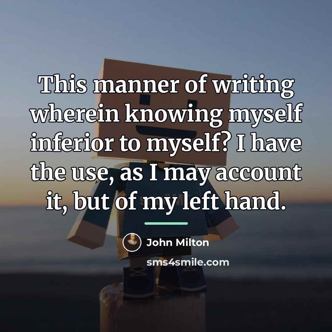 “This manner of writing wherein knowing myself inferior to myself?…” quote by John Milton