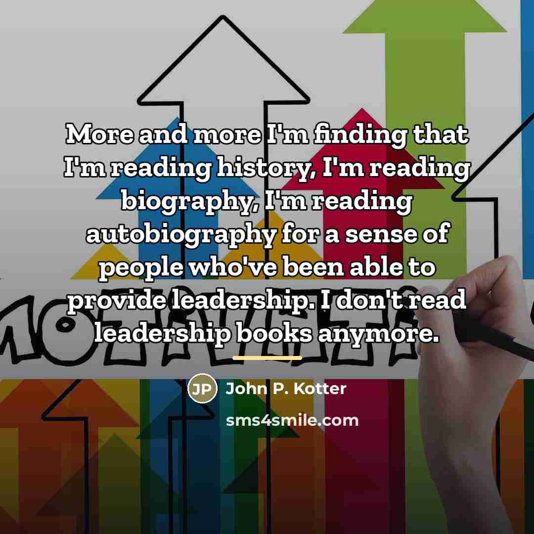 “More and more I'm finding that I'm reading history, I'm…” quote by John P. Kotter
