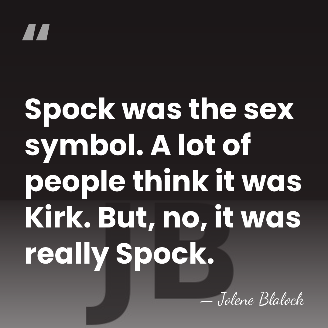 Spock was the sex symbol. A lot of people think it was&hellip; - Jolene Blalock