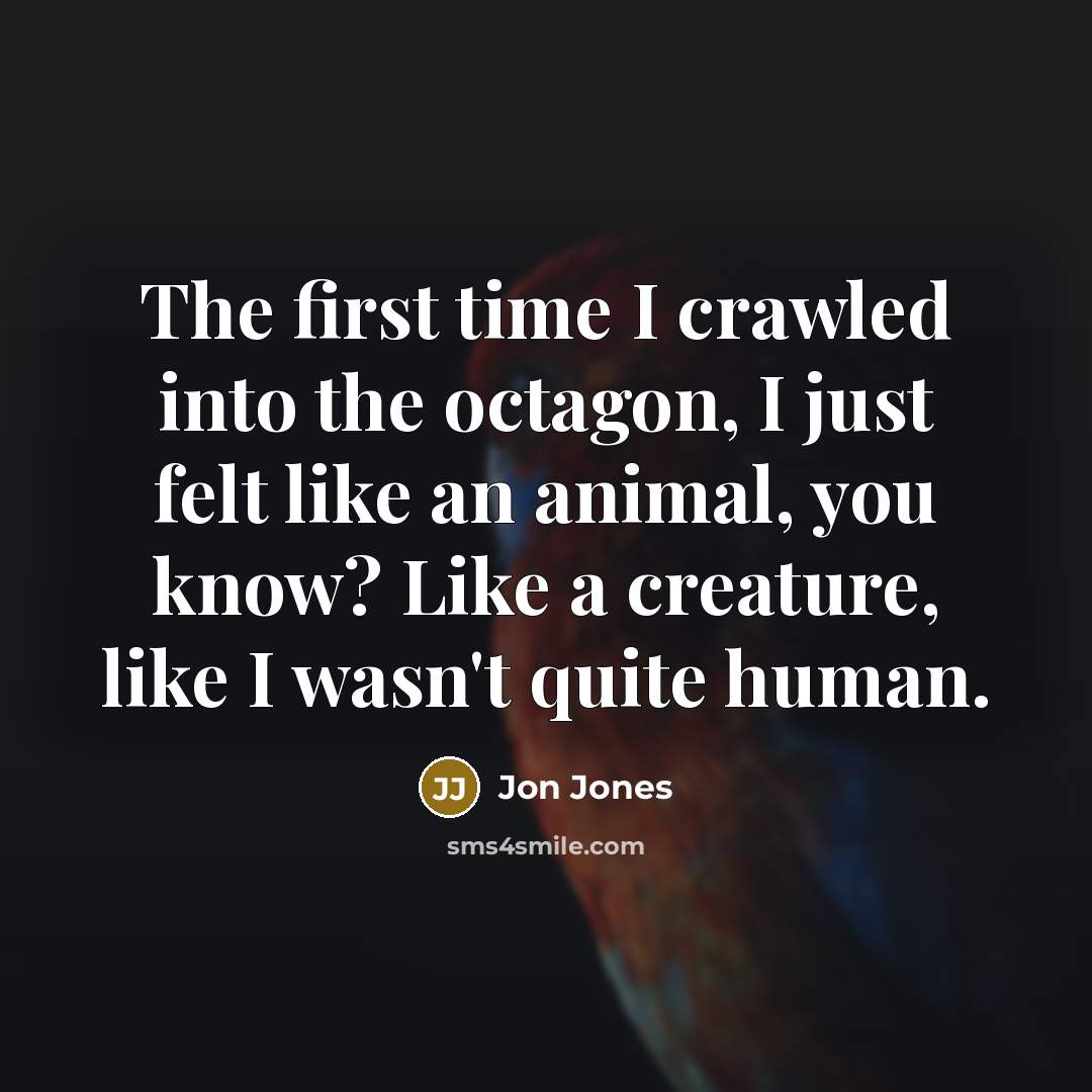 “The first time I crawled into the octagon, I just…” quote by Jon Jones