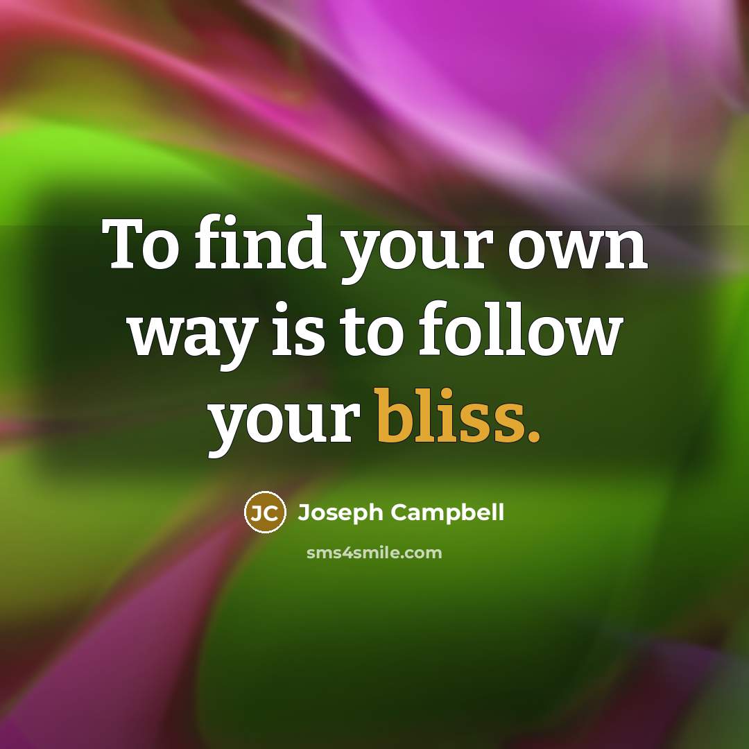 “To find your own way is to follow your bliss.…” quote by Joseph Campbell