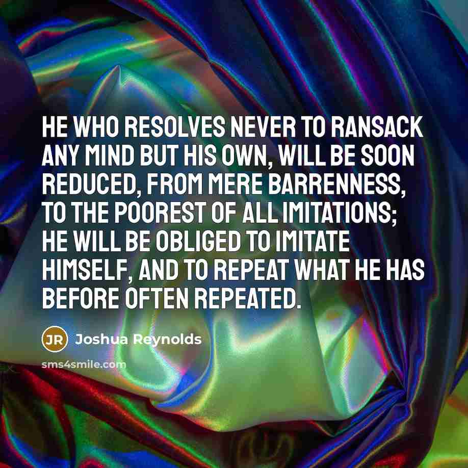 “He who resolves never to ransack any mind but his…” quote by Joshua Reynolds