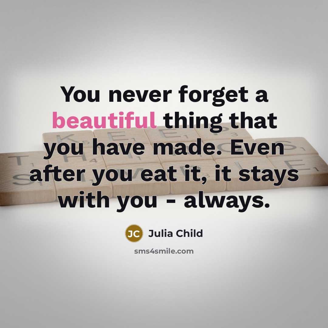 “You never forget a beautiful thing that you have made.…” quote by Julia Child
