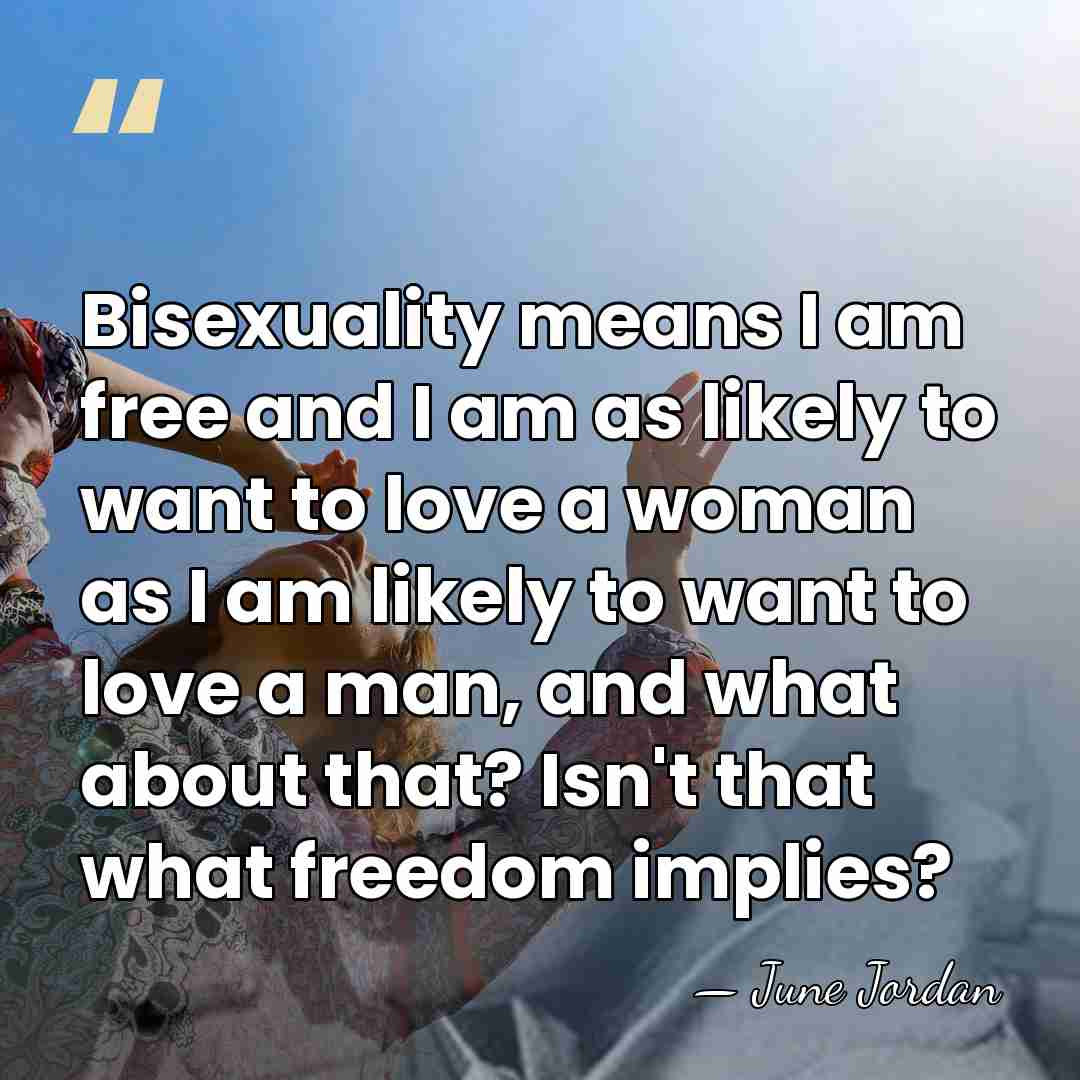 Bisexuality means I am free and I am as likely to want&hellip; - June Jordan