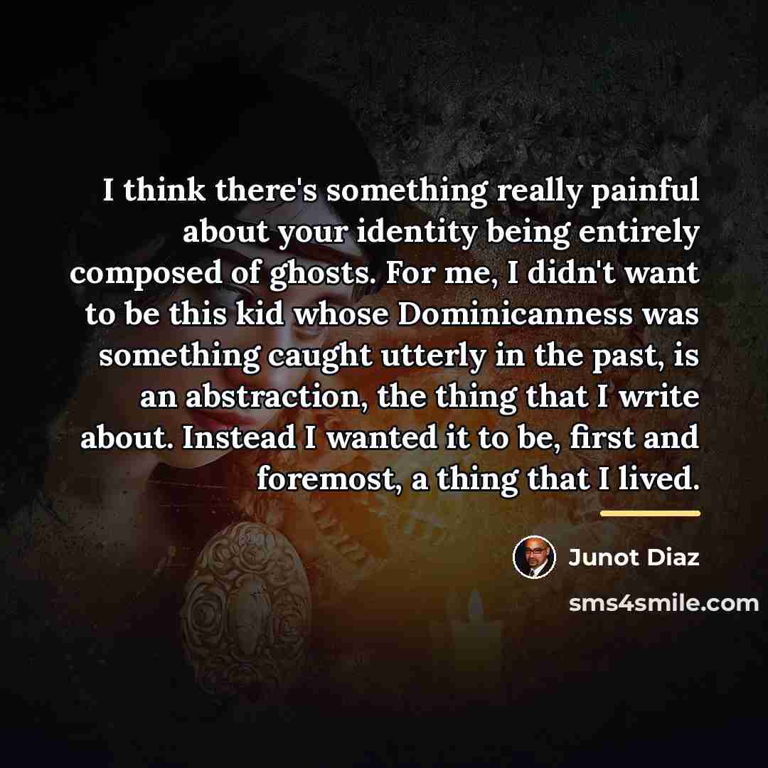 “I think there's something really painful about your identity being…” quote by Junot Diaz