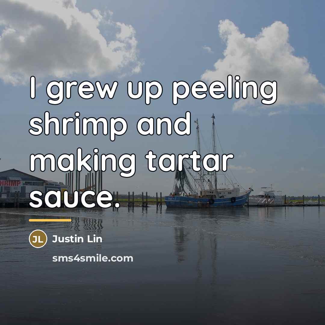 “I grew up peeling shrimp and making tartar sauce.…” quote by Justin Lin