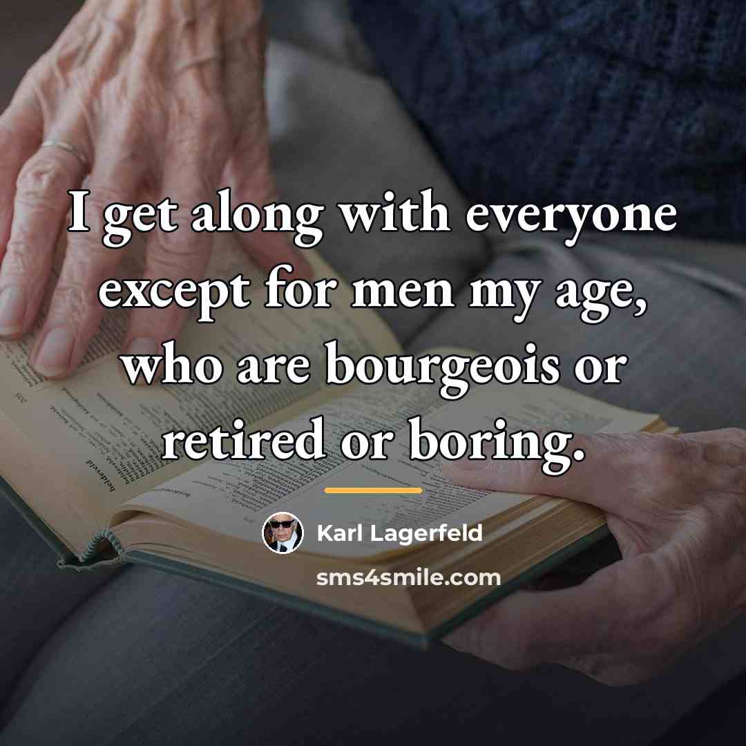 “I get along with everyone except for men my age,…” quote by Karl Lagerfeld