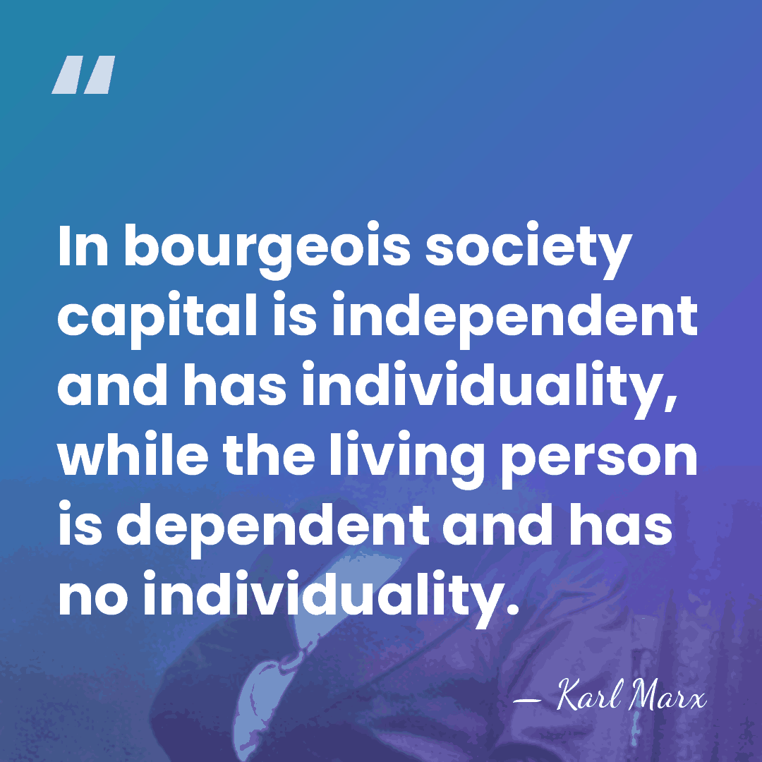 In bourgeois society capital is independent and has individuality, while the living&hellip; - Karl Marx