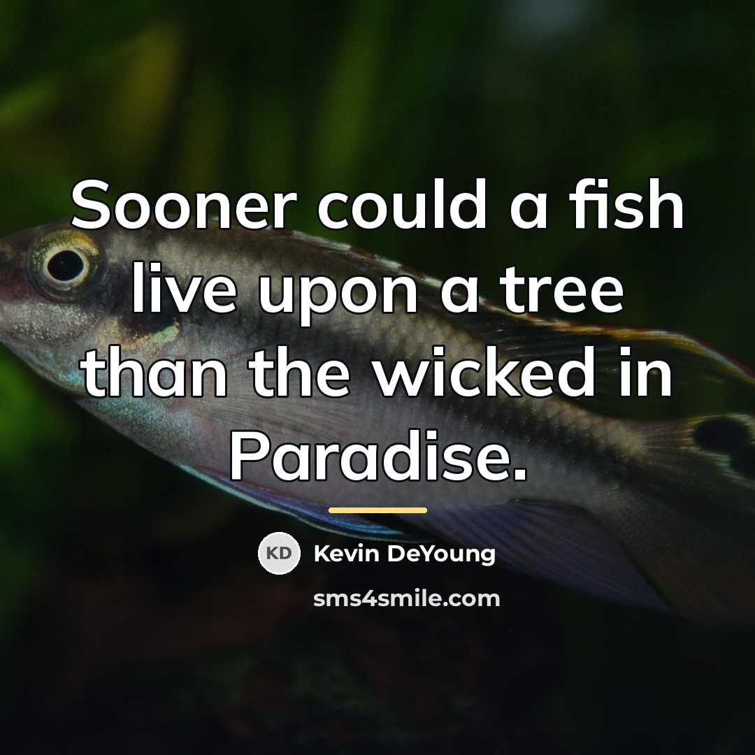 “Sooner could a fish live upon a tree than the…” quote by Kevin DeYoung