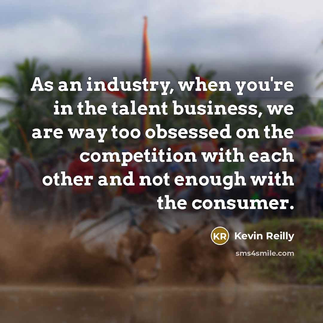 “As an industry, when you're in the talent business, we…” quote by Kevin Reilly