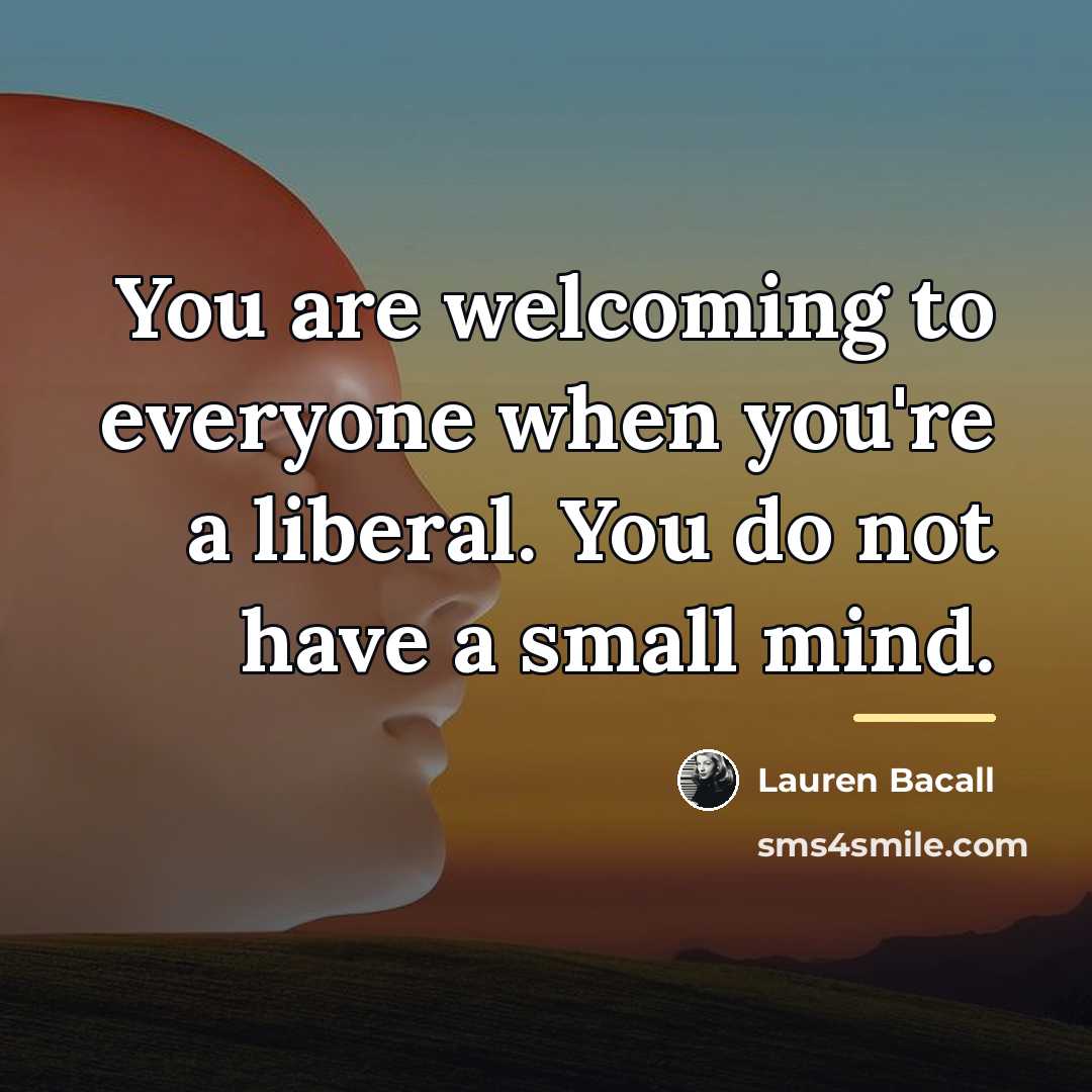 “You are welcoming to everyone when you're a liberal. You…” quote by Lauren Bacall