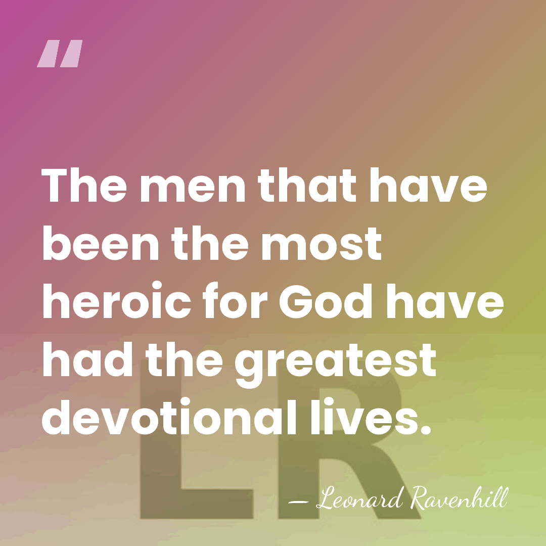 The men that have been the most heroic for God have had&hellip; - Leonard Ravenhill