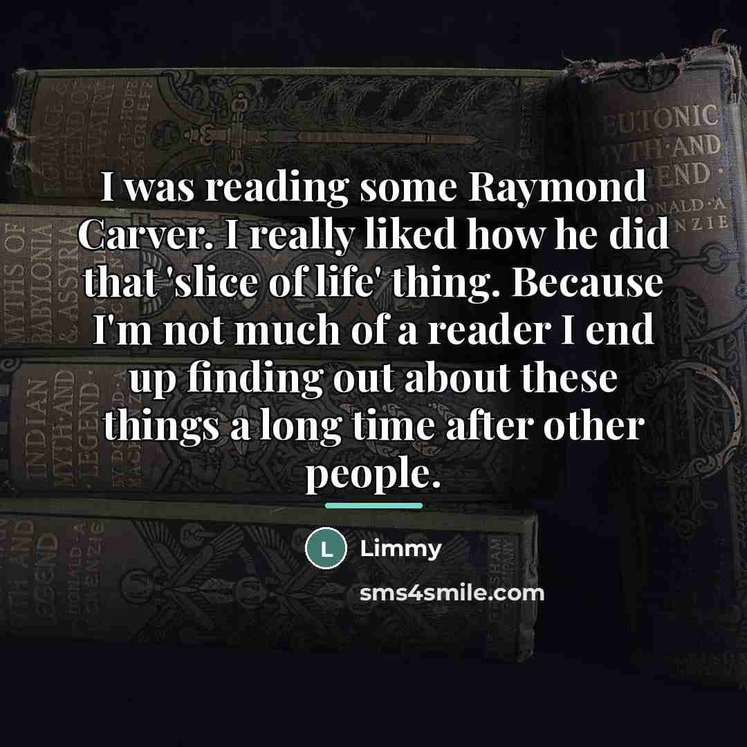 “I was reading some Raymond Carver. I really liked how…” quote by Limmy