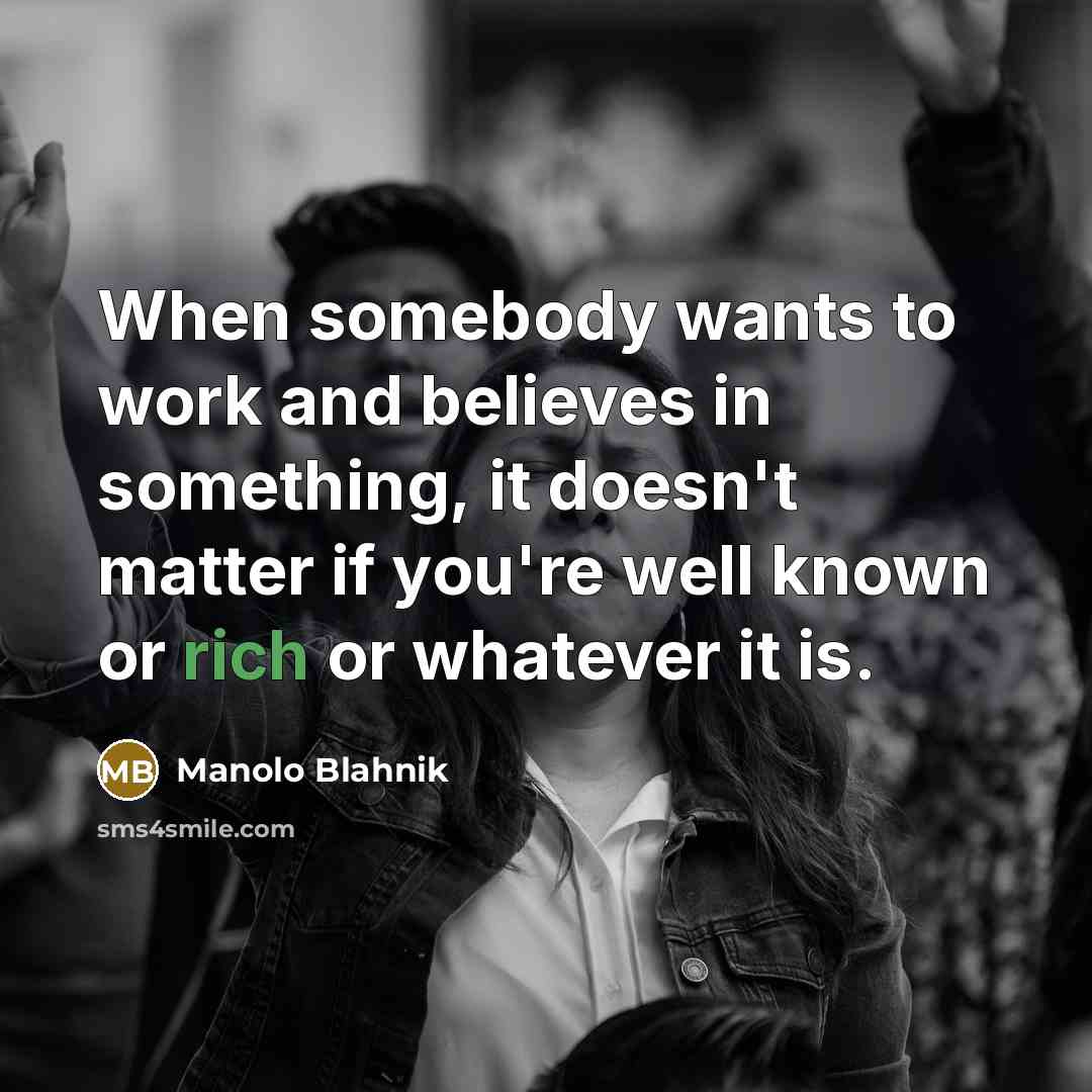 “When somebody wants to work and believes in something, it…” quote by Manolo Blahnik
