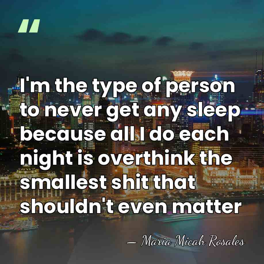 I'm the type of person to never get any sleep because all&hellip; - Maria Micah Rosales