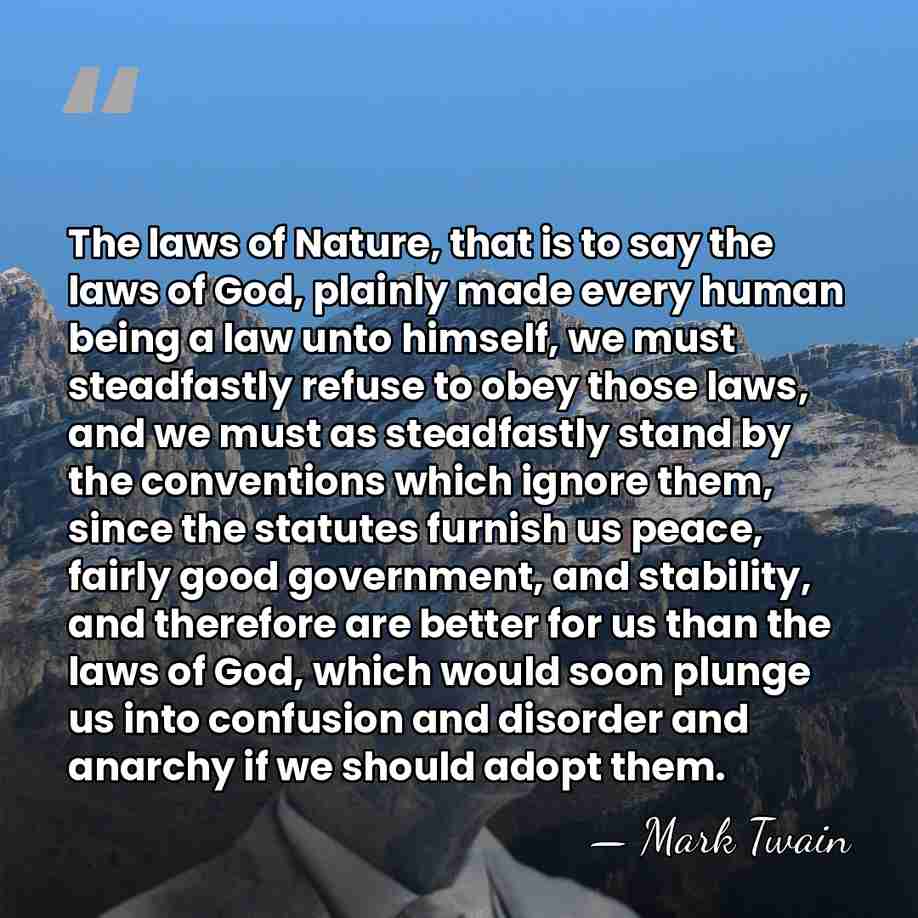The laws of Nature, that is to say the laws of God,&hellip; - Mark Twain