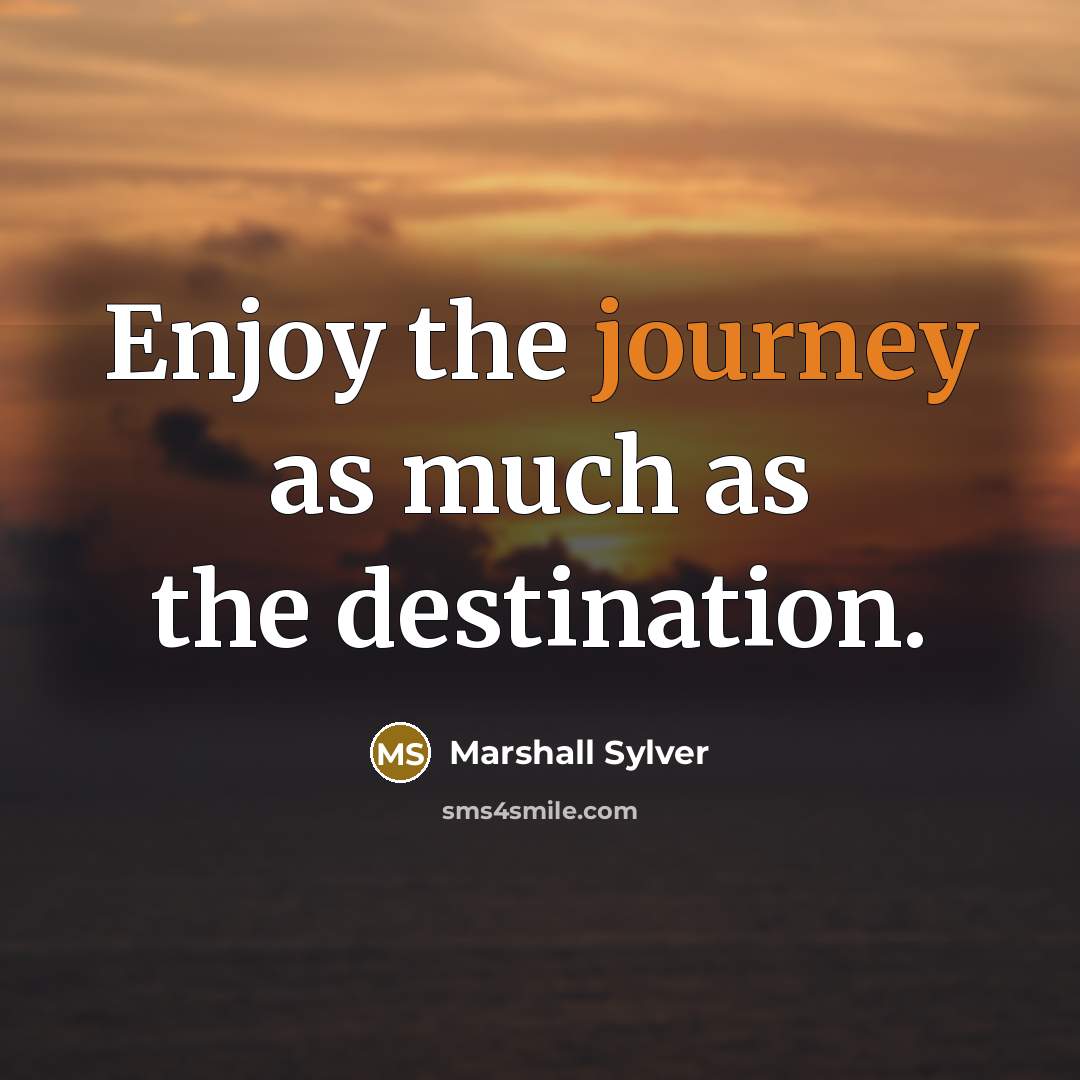 “Enjoy the journey as much as the destination.…” quote by Marshall Sylver