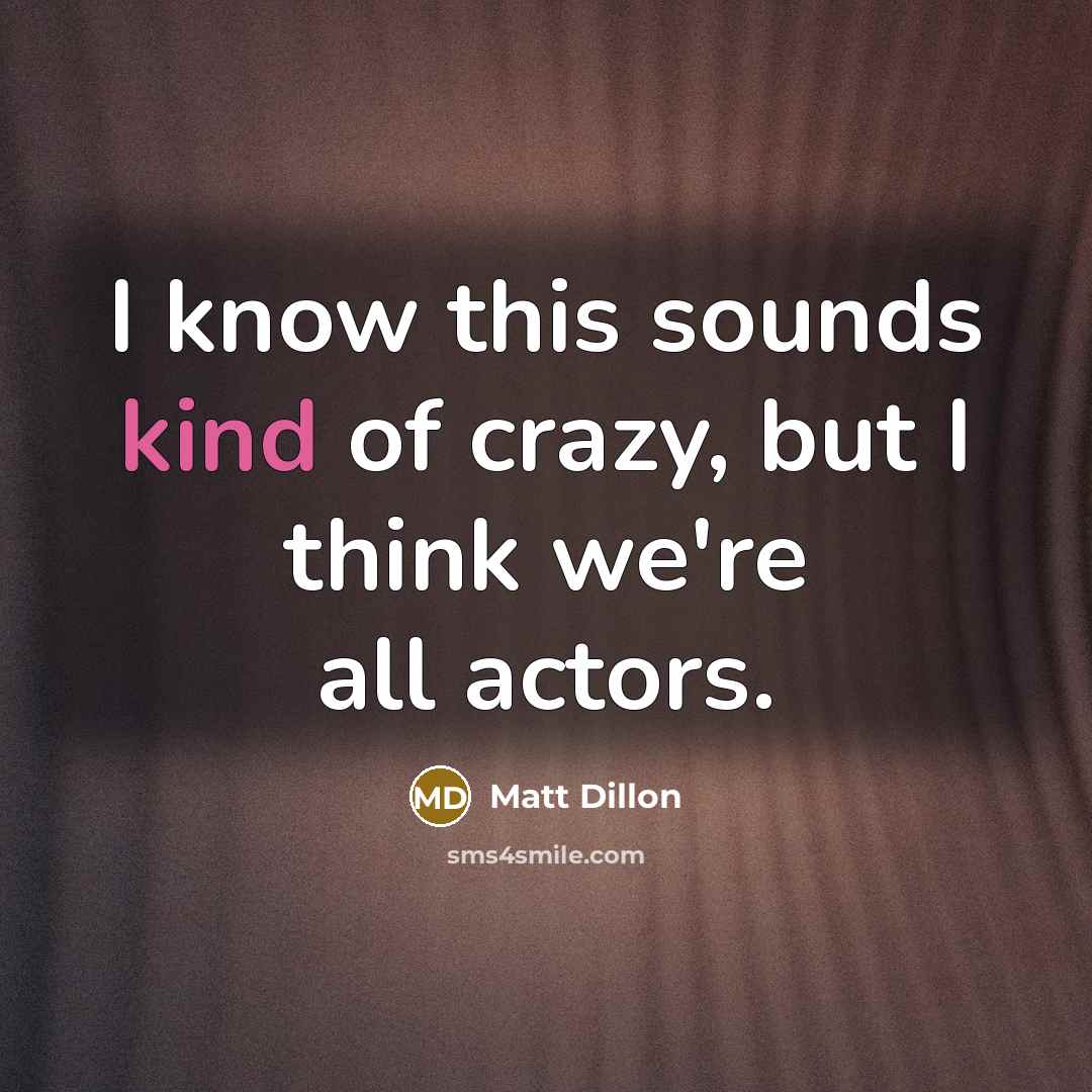 “I know this sounds kind of crazy, but I think…” quote by Matt Dillon