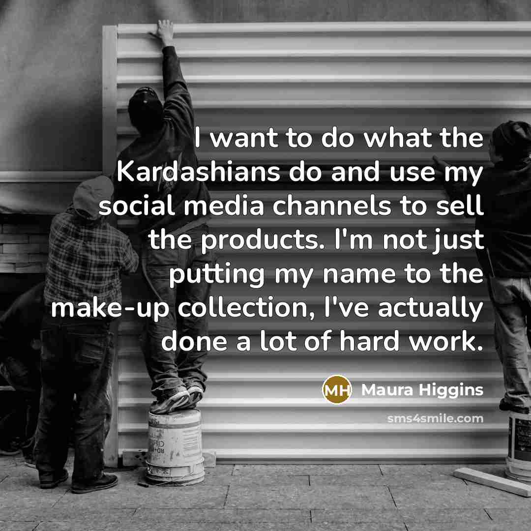 “I want to do what the Kardashians do and use…” quote by Maura Higgins
