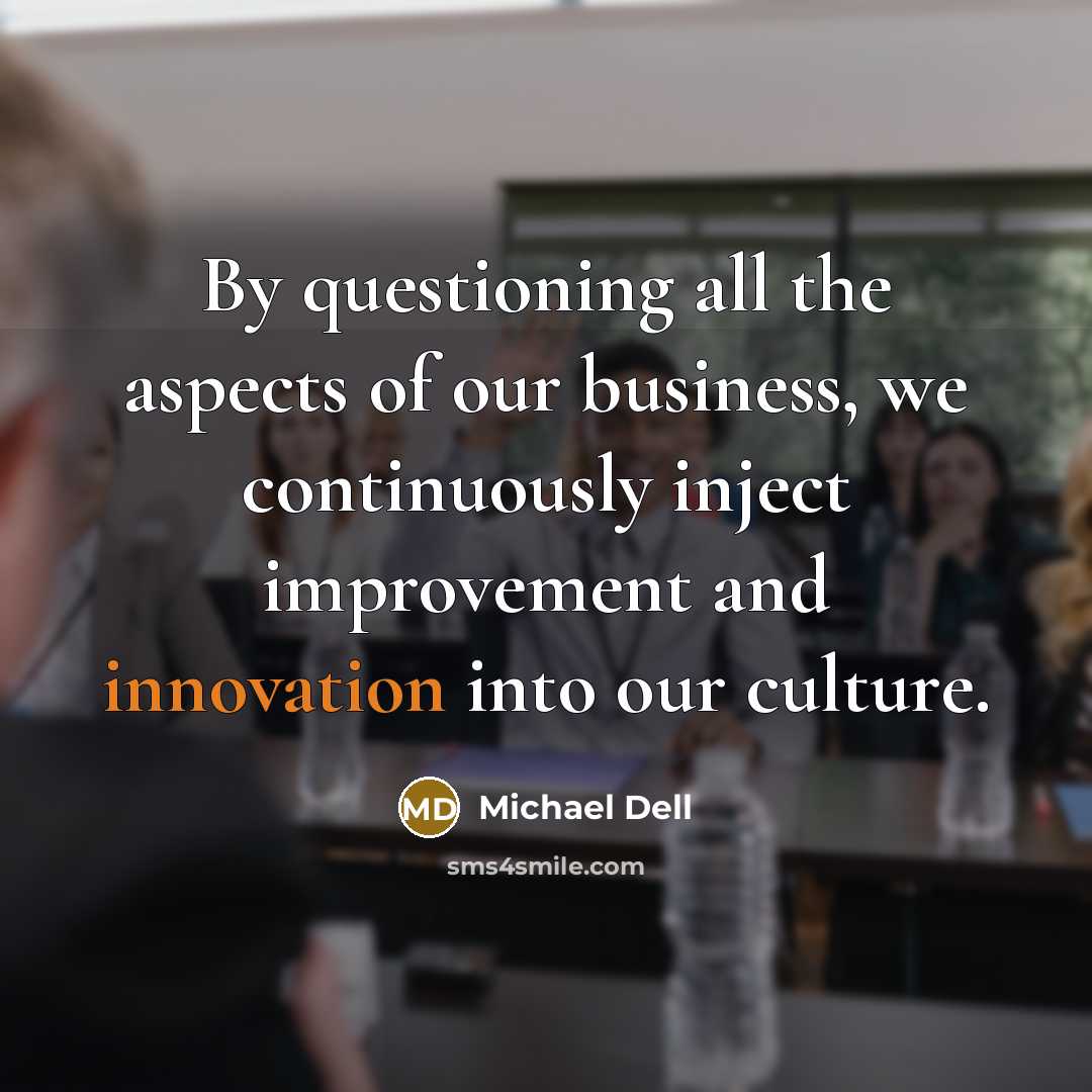 “By questioning all the aspects of our business, we continuously…” quote by Michael Dell