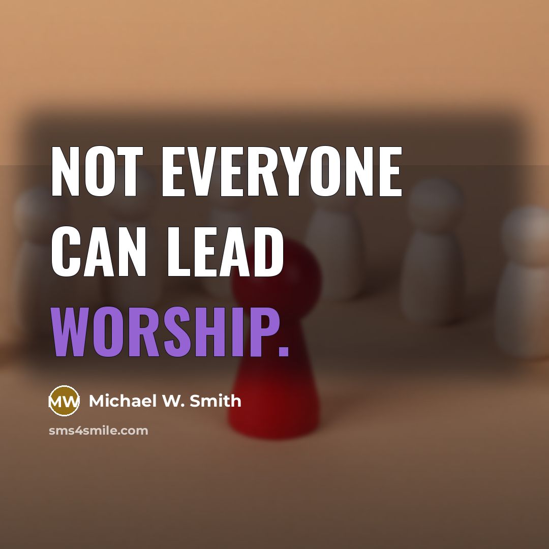 “Not everyone can lead worship.…” quote by Michael W. Smith