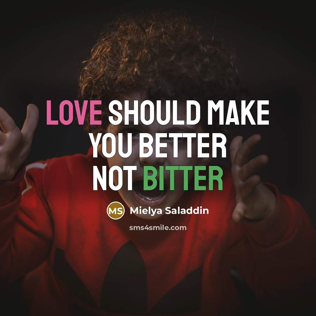 “Love should make you better not bitter…” quote by Mielya Saladdin