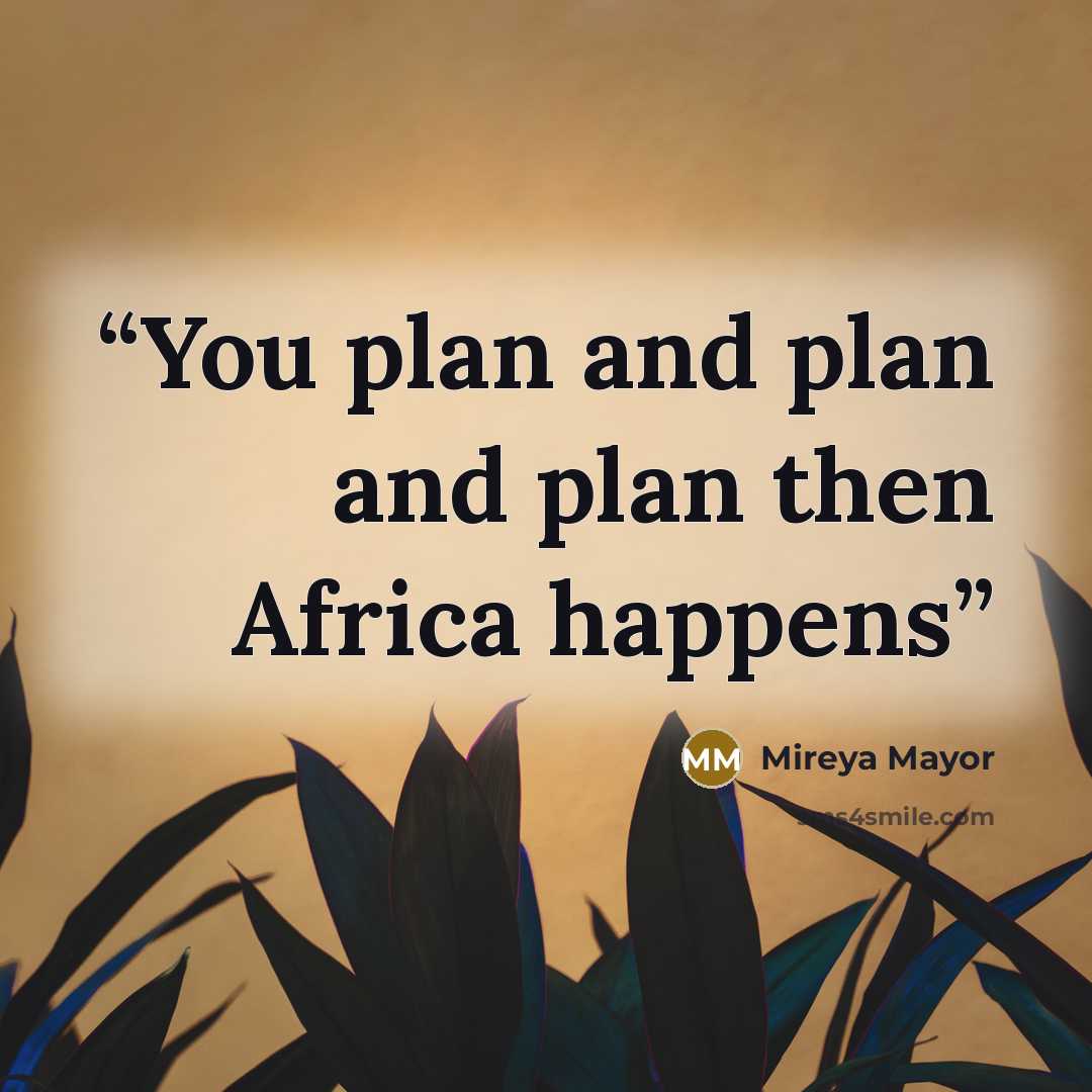 “You plan and plan and plan then Africa happens” quote by Mireya Mayor