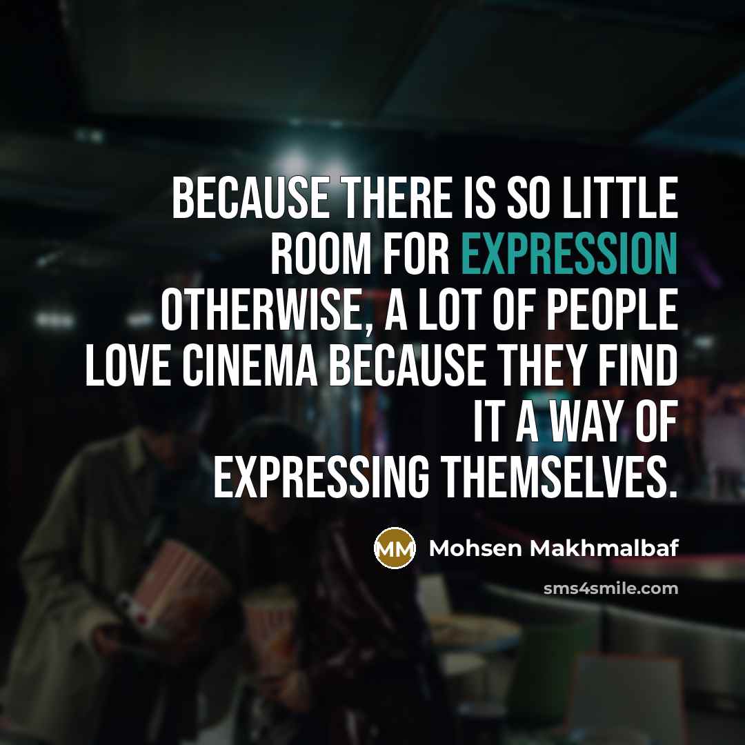 “Because there is so little room for expression otherwise, a…” quote by Mohsen Makhmalbaf