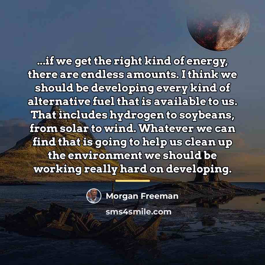 “...if we get the right kind of energy, there are…” quote by Morgan Freeman