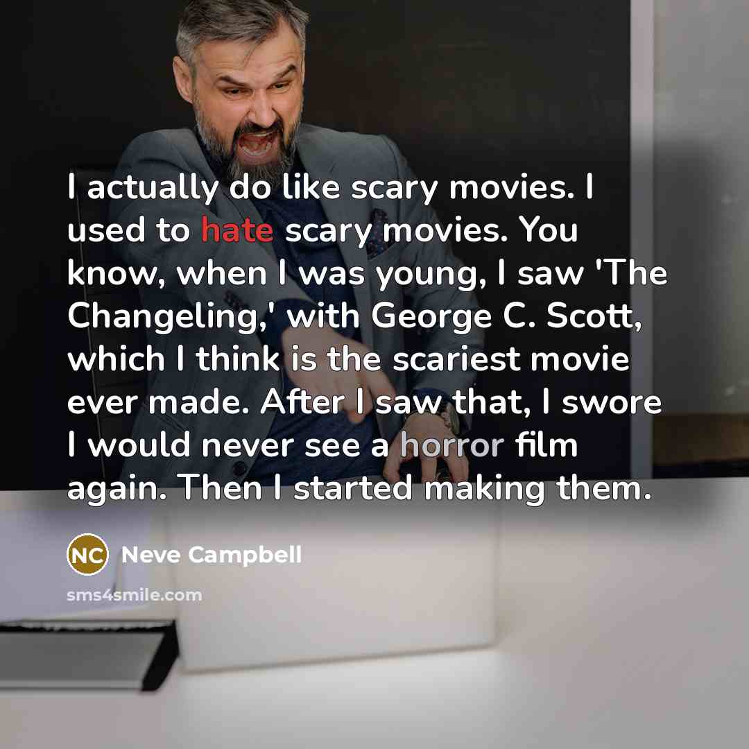 “I actually do like scary movies. I used to hate…” quote by Neve Campbell