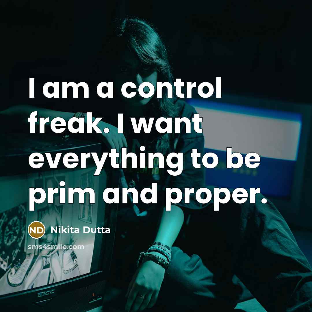“I am a control freak. I want everything to be…” quote by Nikita Dutta