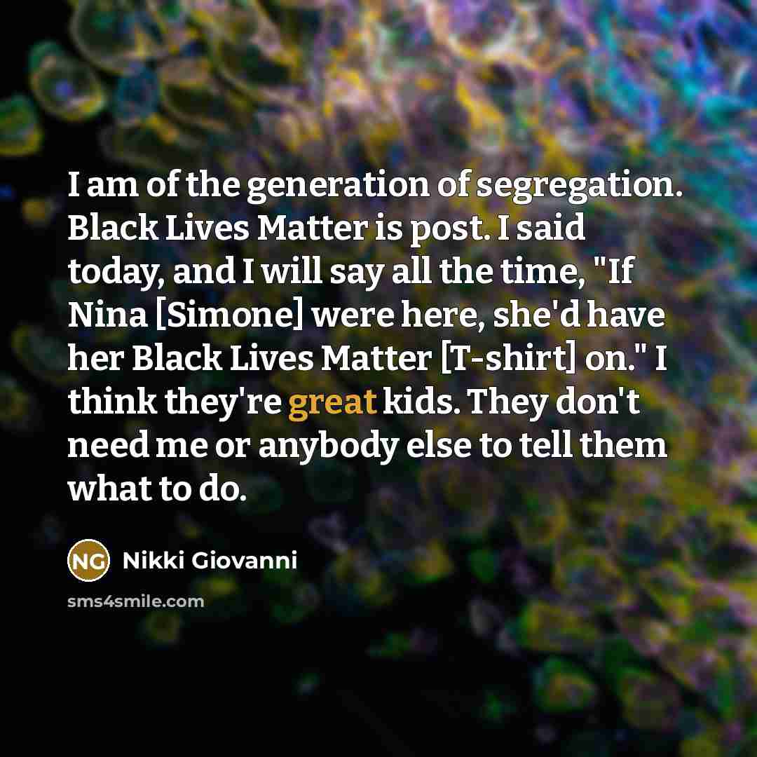 “I am of the generation of segregation. Black Lives Matter…” quote by Nikki Giovanni