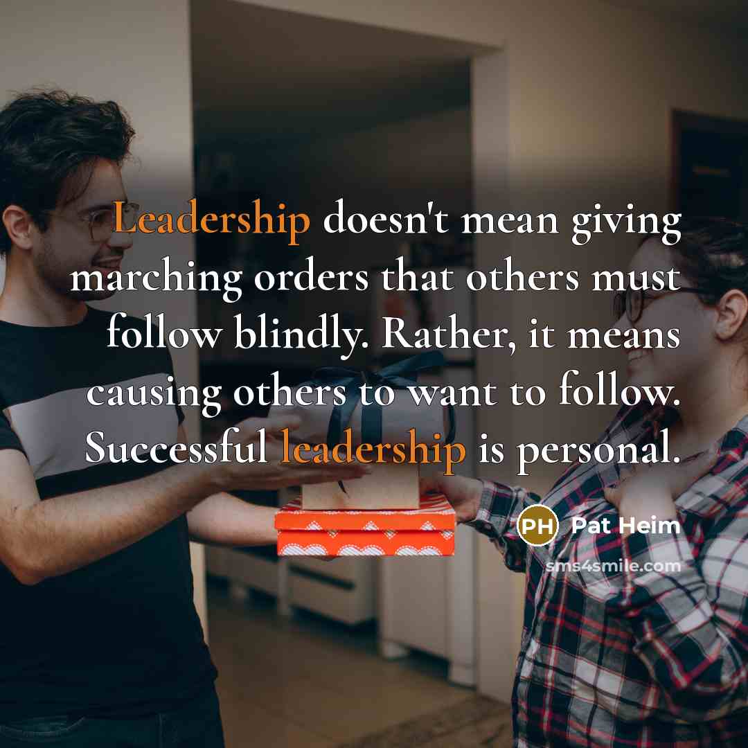 “Leadership doesn't mean giving marching orders that others must follow…” quote by Pat Heim