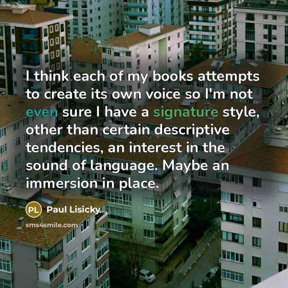 “I think each of my books attempts to create its…” quote by Paul Lisicky