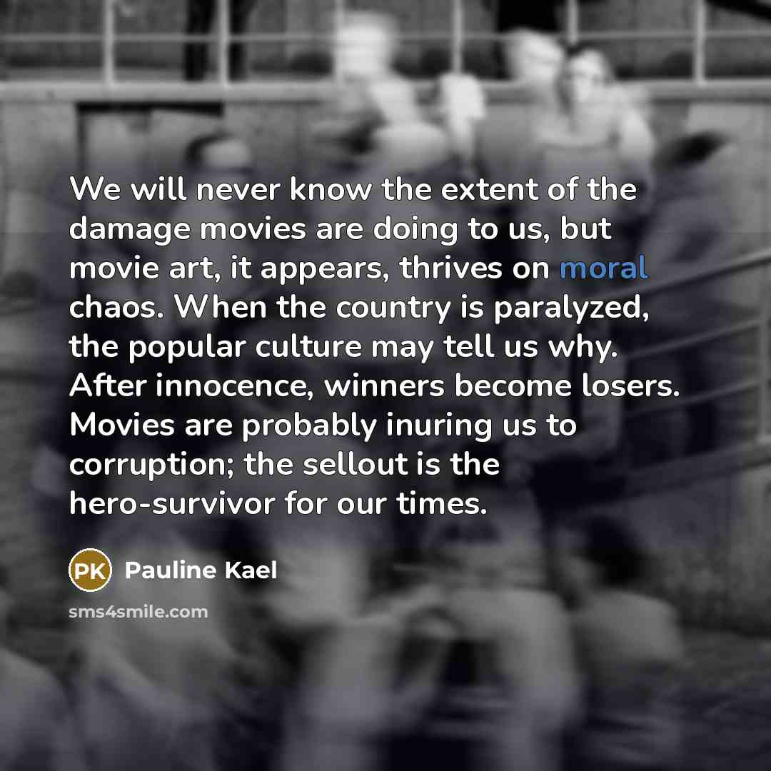 “We will never know the extent of the damage movies…” quote by Pauline Kael