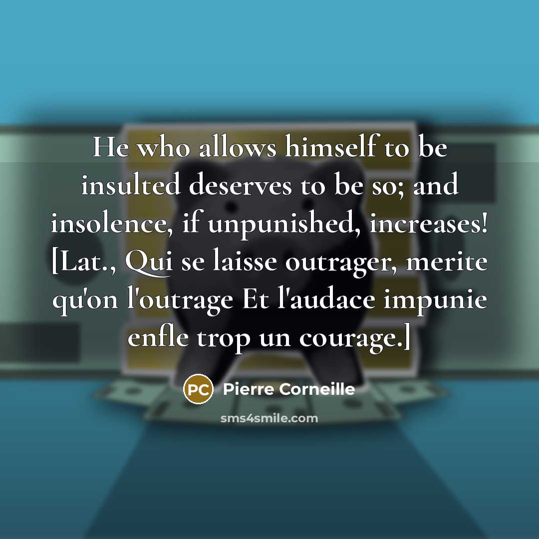 “He who allows himself to be insulted deserves to be…” quote by Pierre Corneille