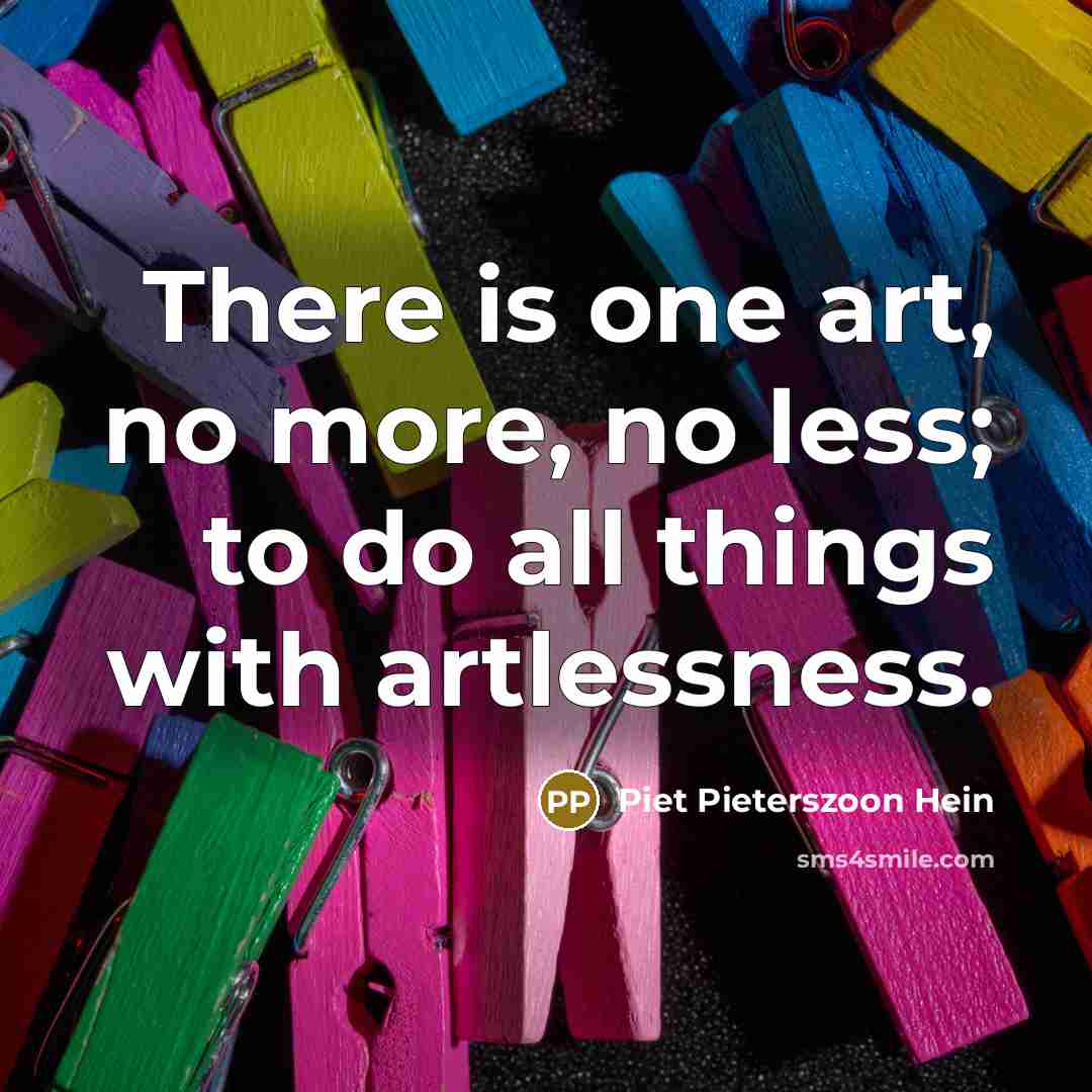“There is one art, no more, no less; to do…” quote by Piet Pieterszoon Hein