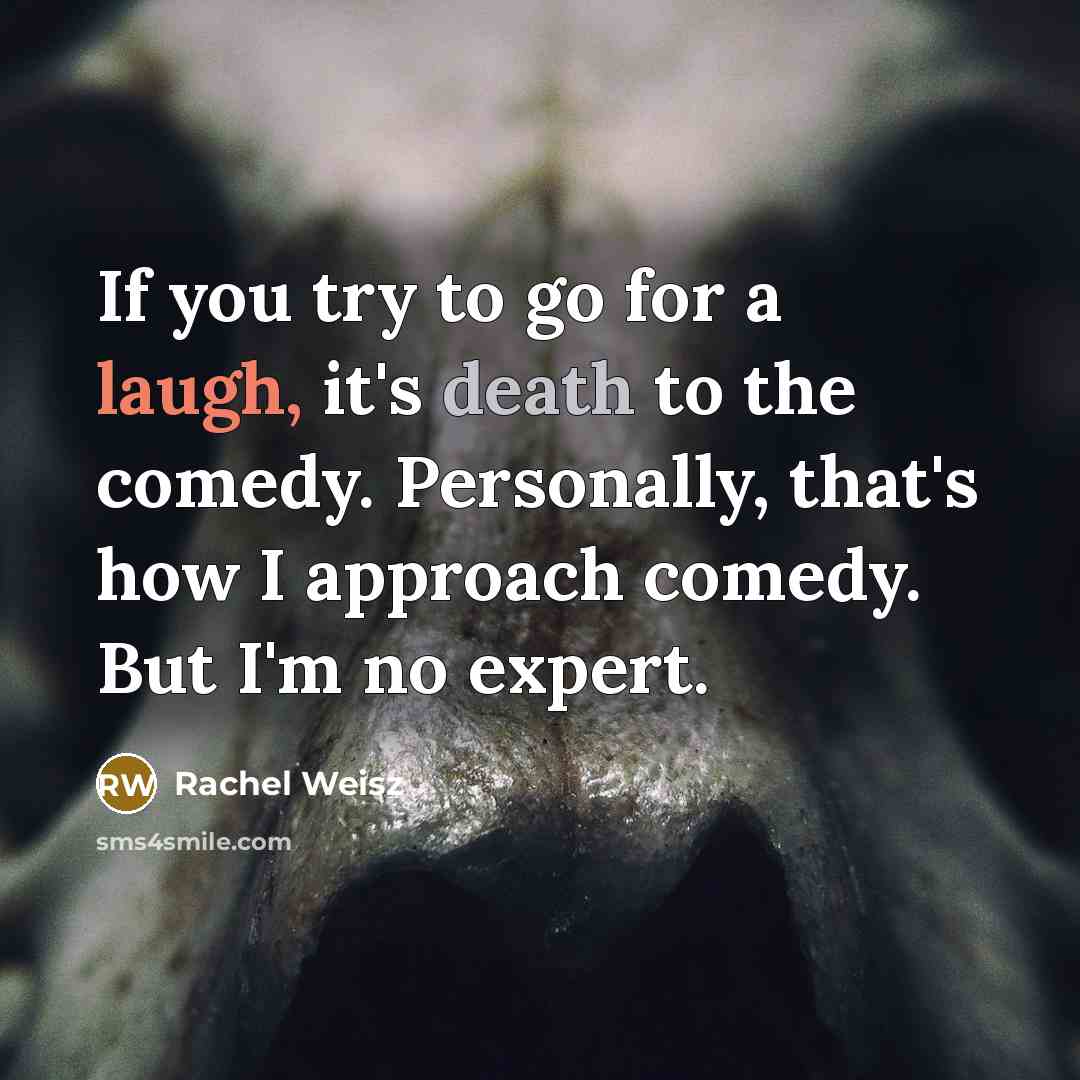 “If you try to go for a laugh, it's death…” quote by Rachel Weisz