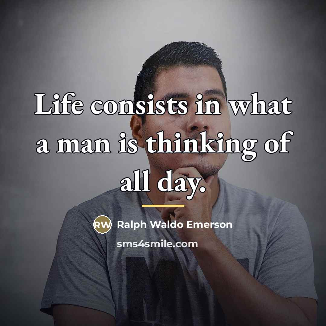 “Life consists in what a man is thinking of all…” quote by Ralph Waldo Emerson