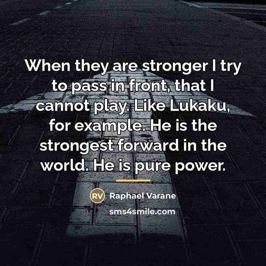 “When they are stronger I try to pass in front,…” quote by Raphael Varane