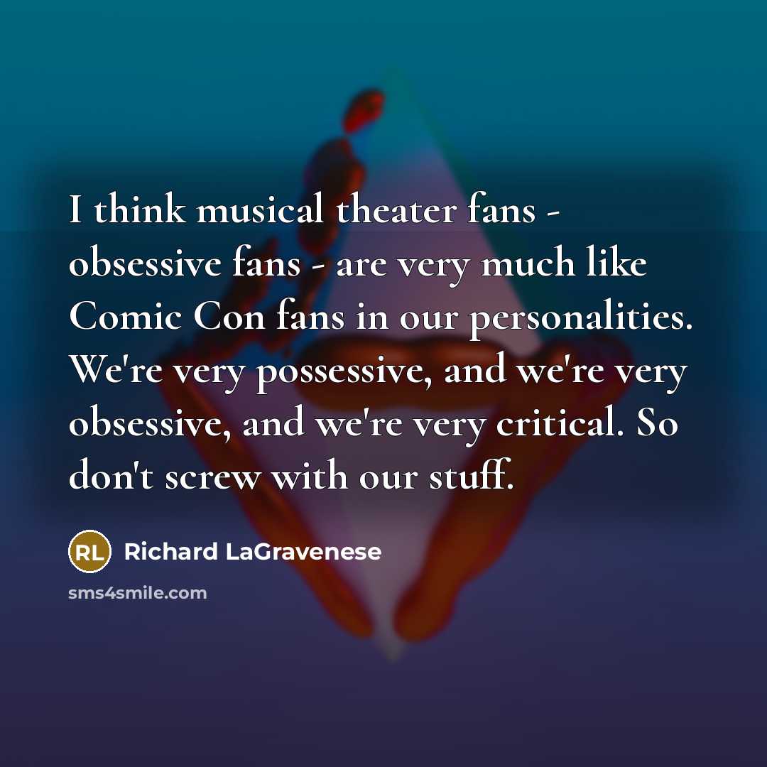 “I think musical theater fans - obsessive fans - are…” quote by Richard LaGravenese