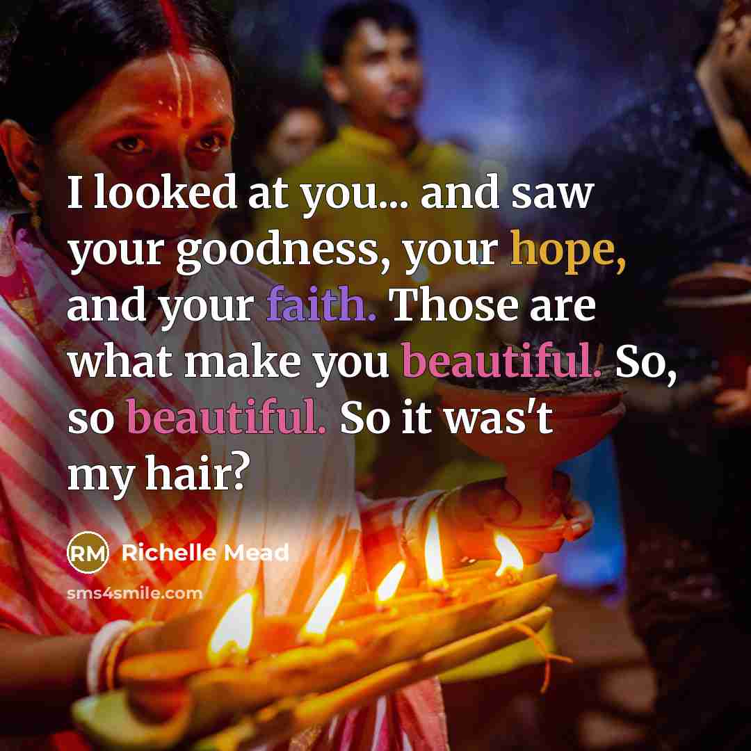 “I looked at you... and saw your goodness, your hope,…” quote by Richelle Mead